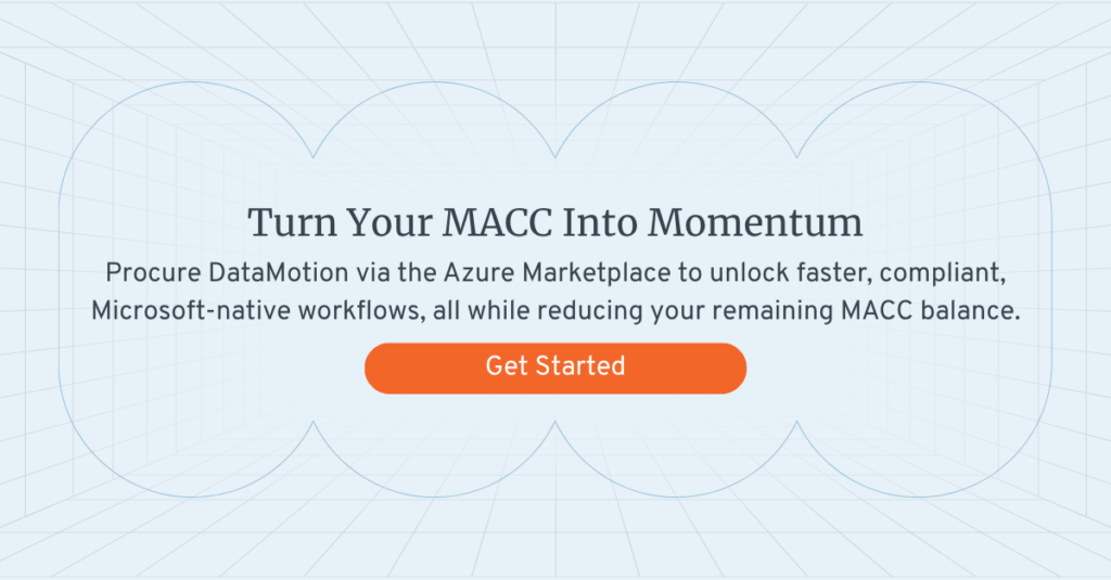 Turn your MACC into momentum. Procure DataMotion via the Azure Marketplace to unlock faster, compliant, Microsoft-native workflows. All while reducing your remaining MACC balance. 